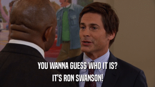 YOU WANNA GUESS WHO IT IS? IT'S RON SWANSON! 