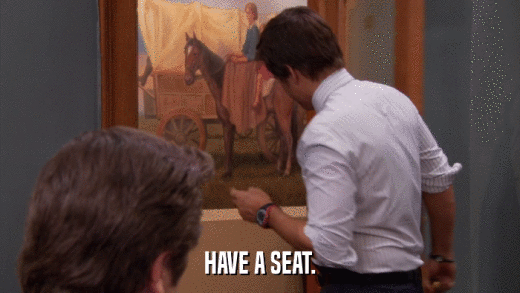 HAVE A SEAT.  