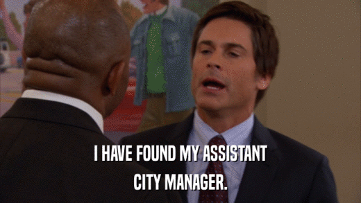 I HAVE FOUND MY ASSISTANT CITY MANAGER. 