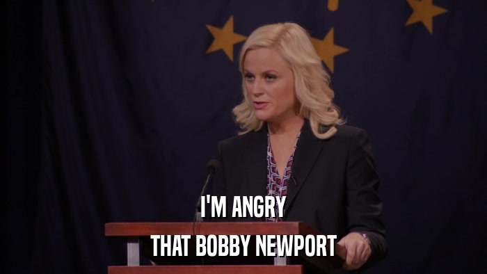 I'M ANGRY THAT BOBBY NEWPORT 