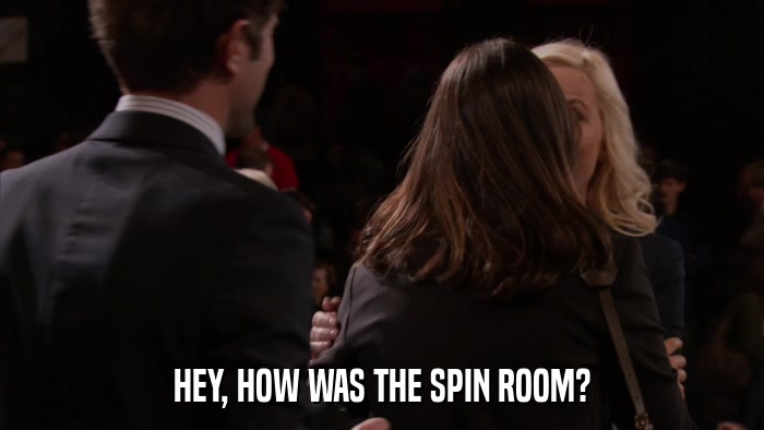 HEY, HOW WAS THE SPIN ROOM?  