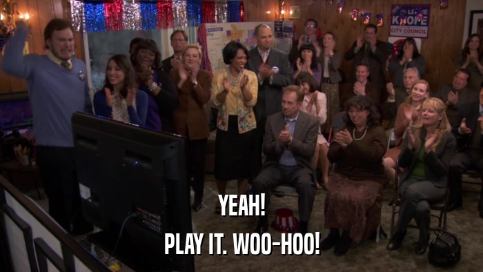 YEAH! PLAY IT. WOO-HOO! 
