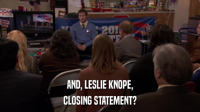 AND, LESLIE KNOPE, CLOSING STATEMENT? 