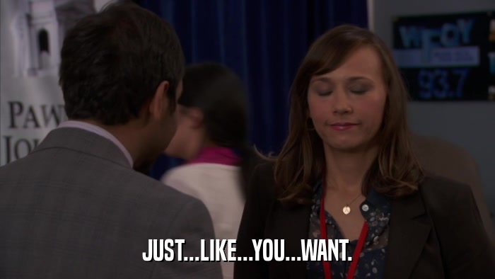 JUST...LIKE...YOU...WANT.  