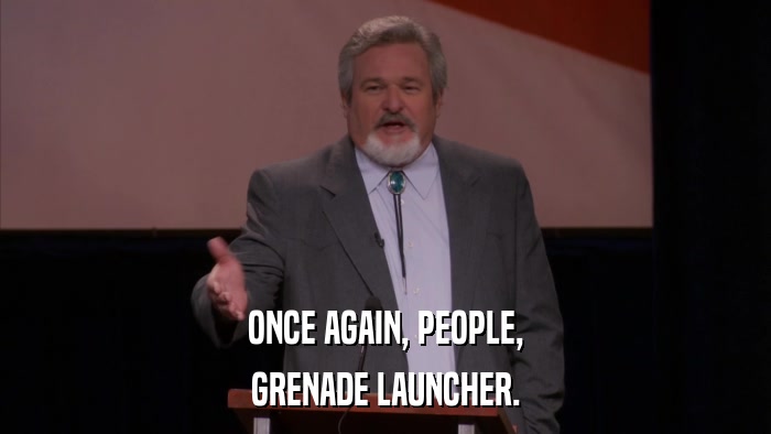 ONCE AGAIN, PEOPLE, GRENADE LAUNCHER. 