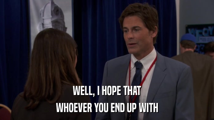 WELL, I HOPE THAT WHOEVER YOU END UP WITH 