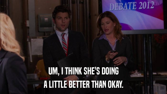 UM, I THINK SHE'S DOING A LITTLE BETTER THAN OKAY. 