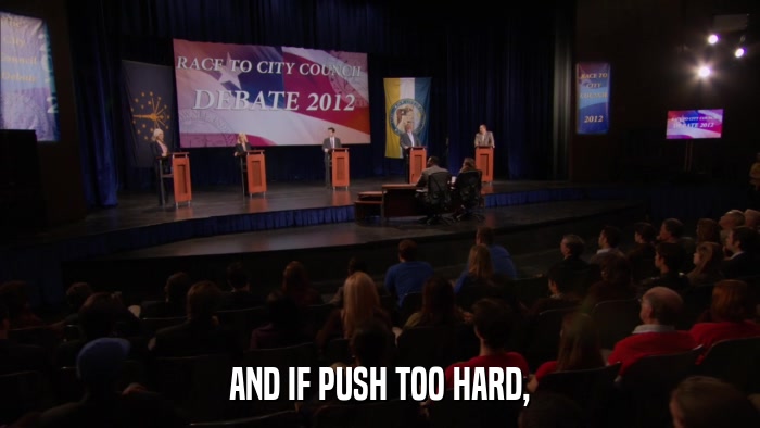 AND IF PUSH TOO HARD,  
