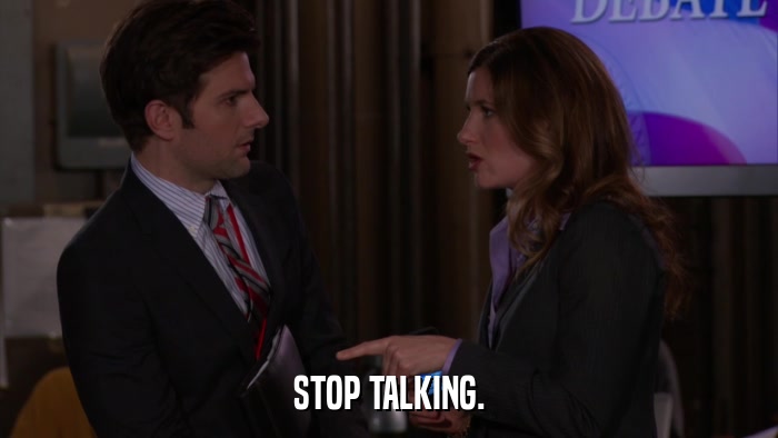 STOP TALKING.  