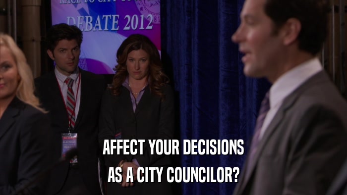 AFFECT YOUR DECISIONS AS A CITY COUNCILOR? 