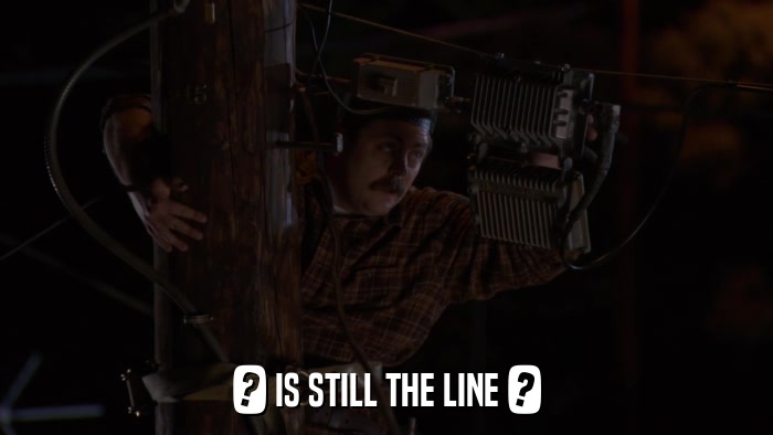 ? IS STILL THE LINE ?  