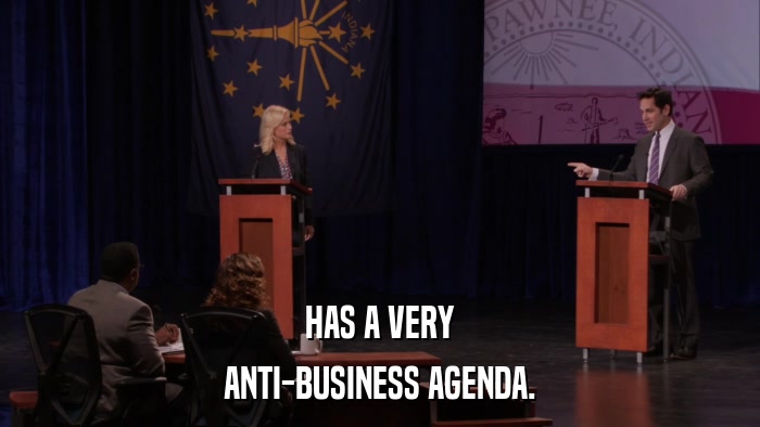 HAS A VERY ANTI-BUSINESS AGENDA. 