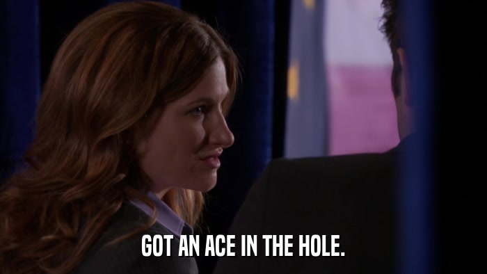 GOT AN ACE IN THE HOLE.  