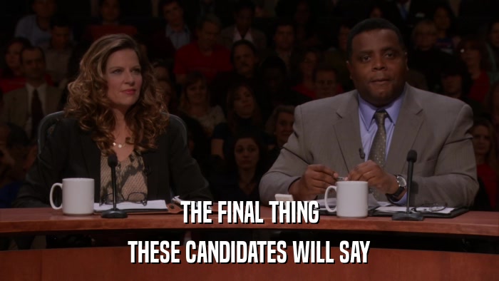 THE FINAL THING THESE CANDIDATES WILL SAY 