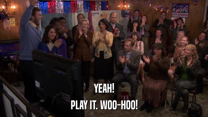 YEAH! PLAY IT. WOO-HOO! 