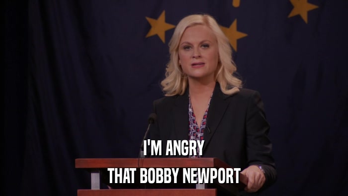 I'M ANGRY THAT BOBBY NEWPORT 