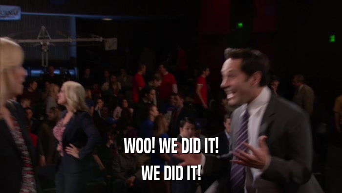 WOO! WE DID IT! WE DID IT! 