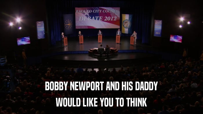 BOBBY NEWPORT AND HIS DADDY WOULD LIKE YOU TO THINK 