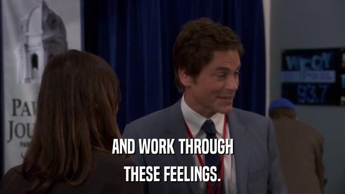 AND WORK THROUGH THESE FEELINGS. 