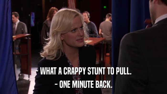 - WHAT A CRAPPY STUNT TO PULL. - ONE MINUTE BACK. 