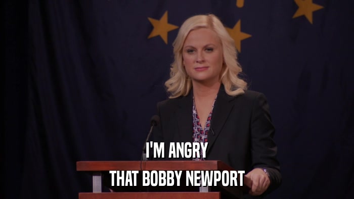I'M ANGRY THAT BOBBY NEWPORT 