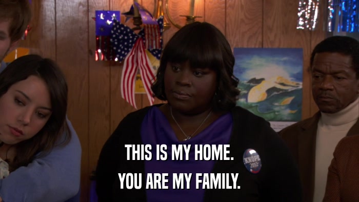 THIS IS MY HOME. YOU ARE MY FAMILY. 