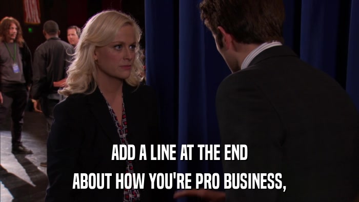 ADD A LINE AT THE END ABOUT HOW YOU'RE PRO BUSINESS, 