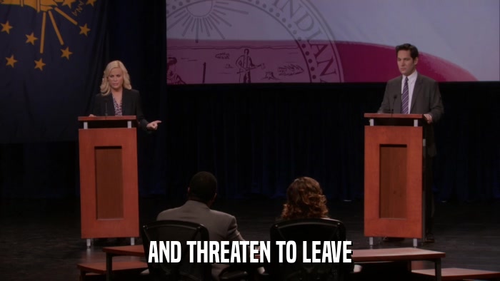 AND THREATEN TO LEAVE  