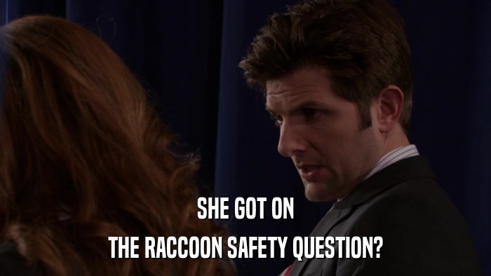 SHE GOT ON THE RACCOON SAFETY QUESTION? 