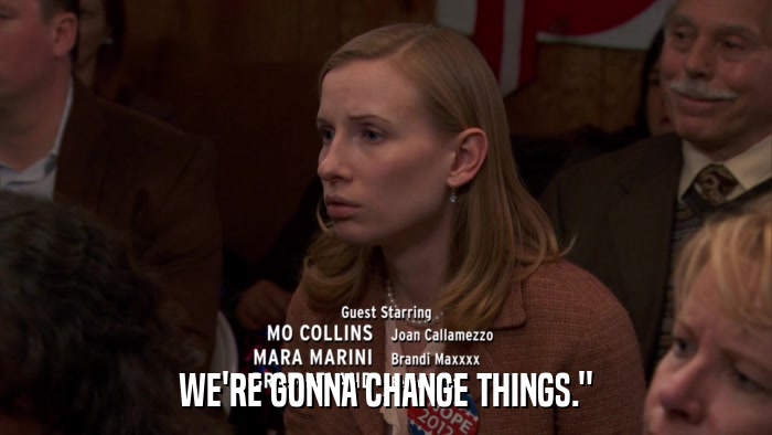 WE'RE GONNA CHANGE THINGS.
