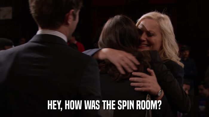HEY, HOW WAS THE SPIN ROOM?  