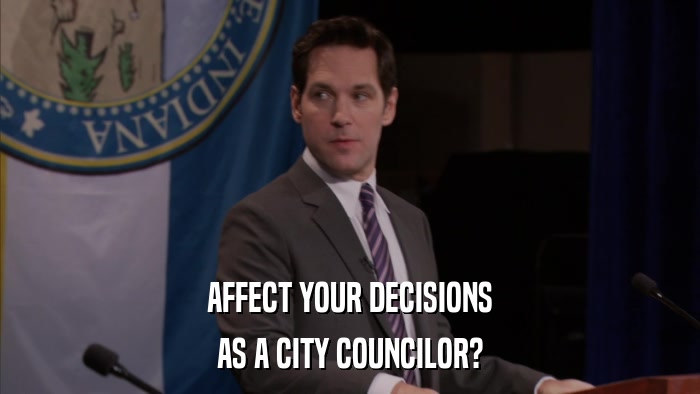 AFFECT YOUR DECISIONS AS A CITY COUNCILOR? 