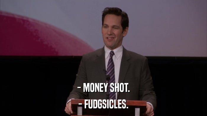 - MONEY SHOT. - FUDGSICLES. 