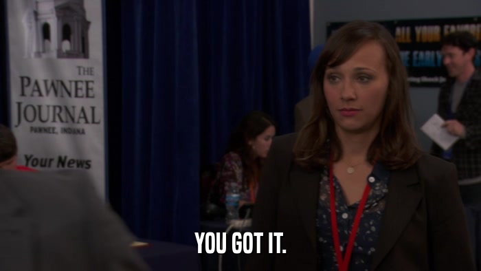 YOU GOT IT.  
