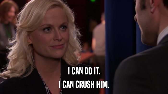 I CAN DO IT. I CAN CRUSH HIM. 