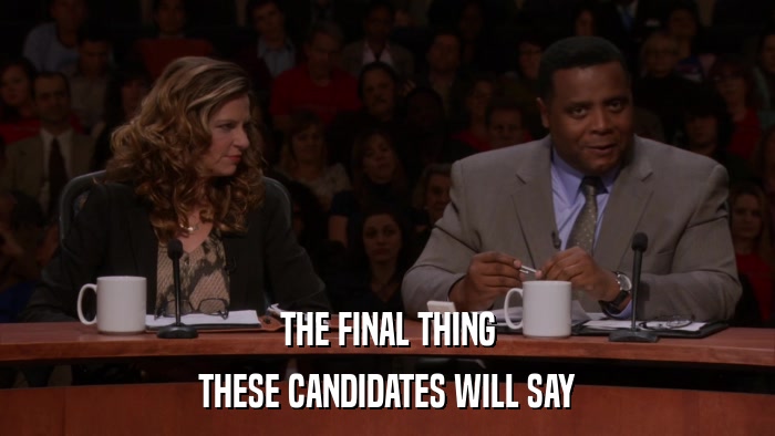 THE FINAL THING THESE CANDIDATES WILL SAY 