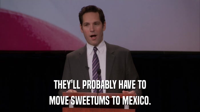 THEY'LL PROBABLY HAVE TO MOVE SWEETUMS TO MEXICO. 