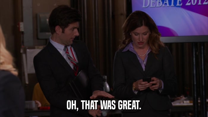 OH, THAT WAS GREAT.  