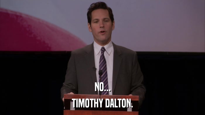 NO... TIMOTHY DALTON. 