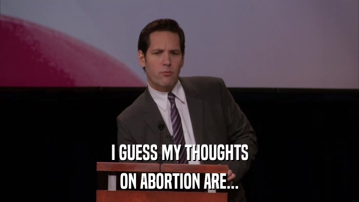 I GUESS MY THOUGHTS ON ABORTION ARE... 