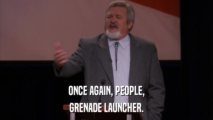 ONCE AGAIN, PEOPLE, GRENADE LAUNCHER. 