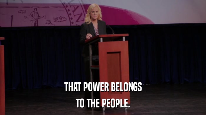THAT POWER BELONGS TO THE PEOPLE. 