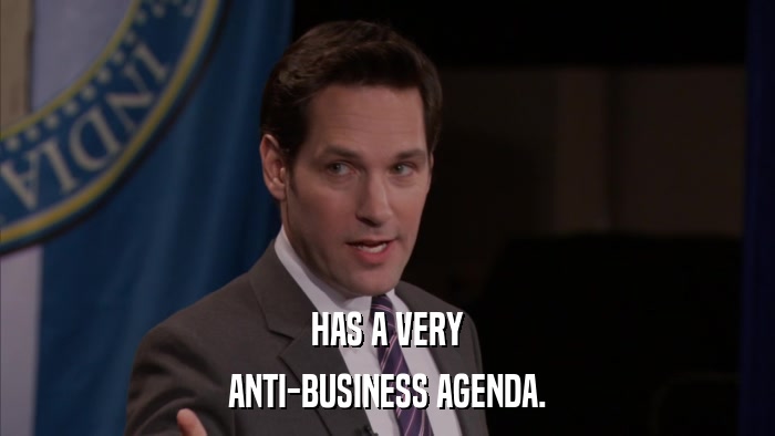 HAS A VERY ANTI-BUSINESS AGENDA. 