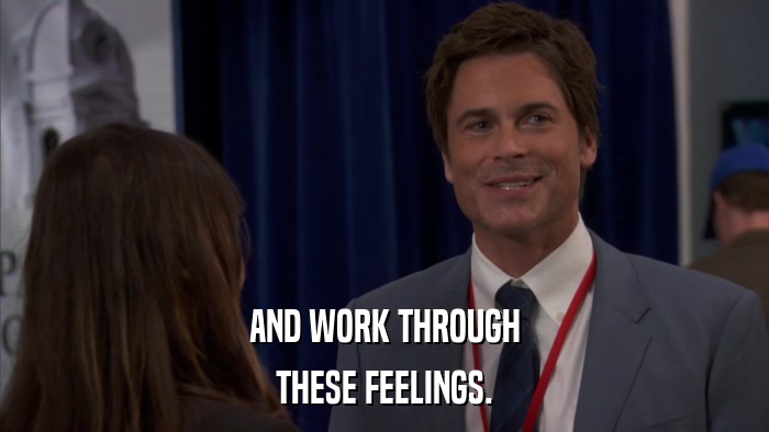 AND WORK THROUGH THESE FEELINGS. 