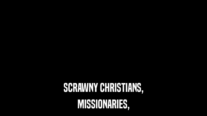 SCRAWNY CHRISTIANS, MISSIONARIES, 