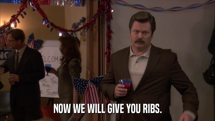 NOW WE WILL GIVE YOU RIBS.  