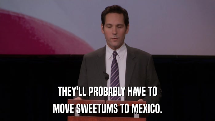 THEY'LL PROBABLY HAVE TO MOVE SWEETUMS TO MEXICO. 