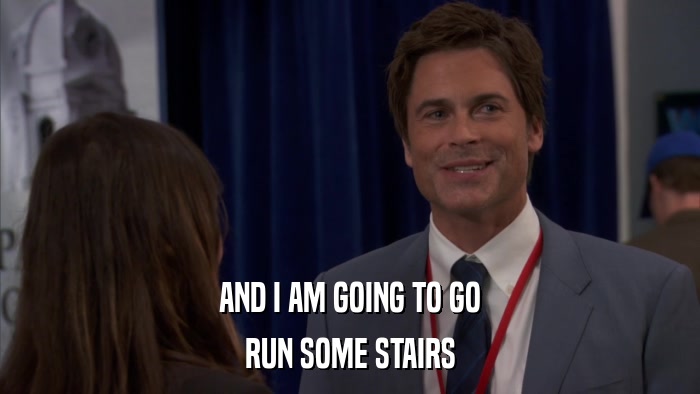 AND I AM GOING TO GO RUN SOME STAIRS 