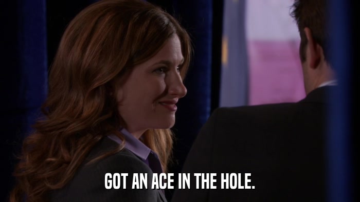 GOT AN ACE IN THE HOLE.  