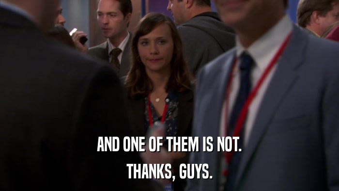 AND ONE OF THEM IS NOT. THANKS, GUYS. 